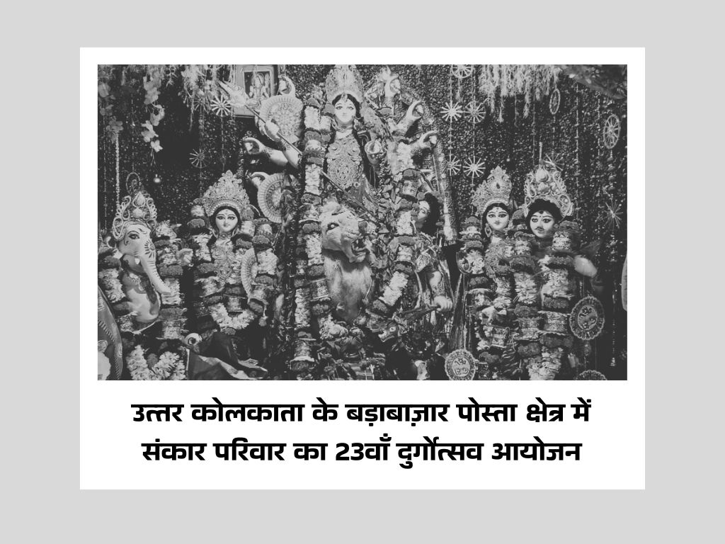 उत्तर कोलकाता के बड़ाबाज़ार पोस्ता क्षेत्र में संकार परिवार का 23वाँ दुर्गोत्सव आयोजन